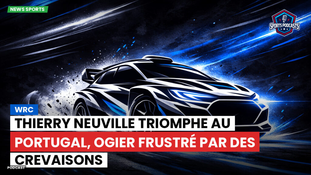 Wrc Podcast: WRC : Thierry Neuville triomphe au Portugal, Ogier frustré par des crevaisons