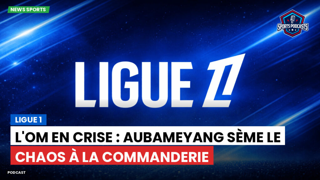 Ligue 1 Podcast: Ligue 1 : L'OM en crise : Aubameyang sème le chaos à la Commanderie