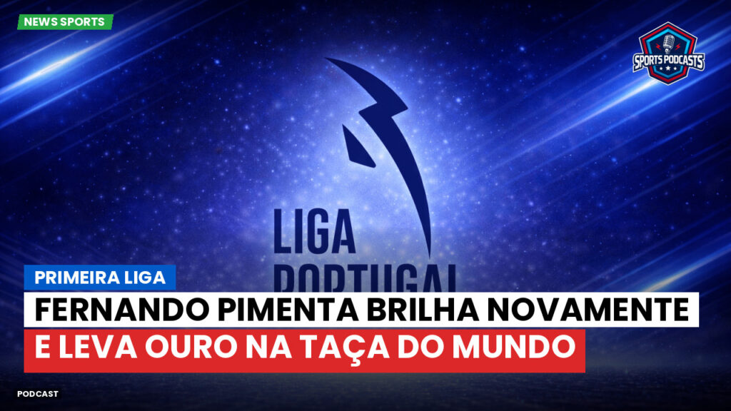 Primeira Liga Podcast: Fernando Pimenta brilha novamente e leva ouro na Taça do Mundo