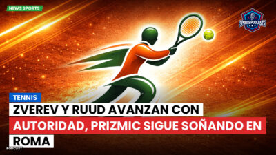 Tenis Podcast: Tennis : Zverev y Ruud avanzan con autoridad, Prizmic sigue soñando en Roma