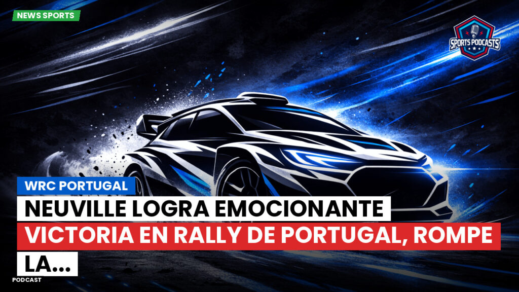 Wrc Podcast: WRC Portugal : Neuville logra emocionante victoria en Rally de Portugal, rompe la...
