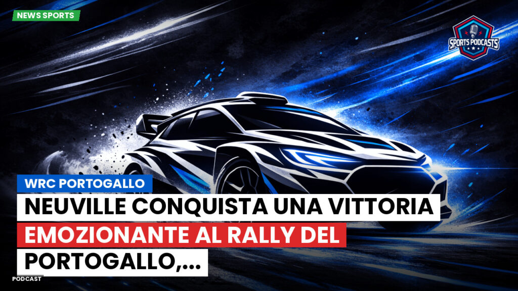 Wrc Podcast: WRC Portogallo : Neuville conquista una vittoria emozionante al Rally del Portogallo,...