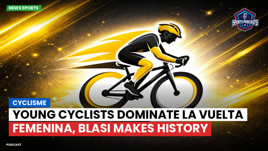 Cyclisme Podcast: Cyclisme : Young Cyclists Dominate La Vuelta Femenina, Blasi Makes History