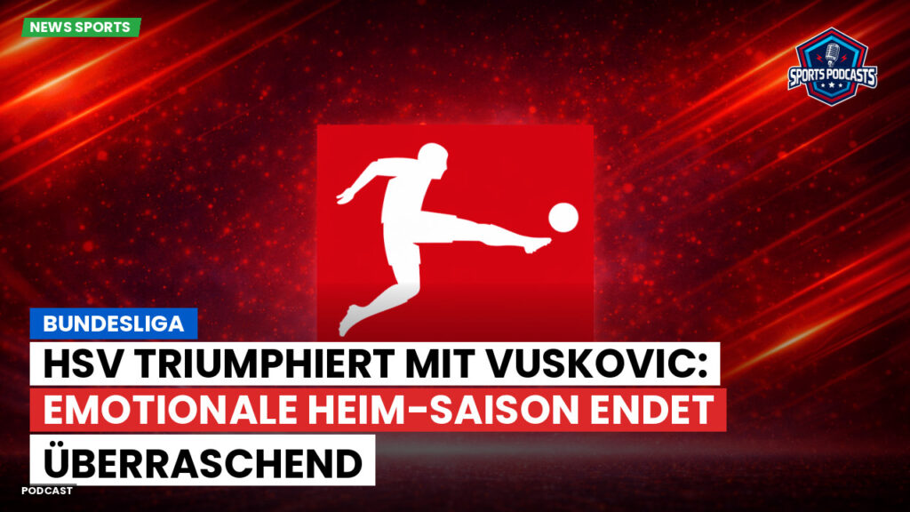 Bundesliga Podcast: Bundesliga : HSV triumphiert mit Vuskovic: Emotionale Heim-Saison endet überraschend