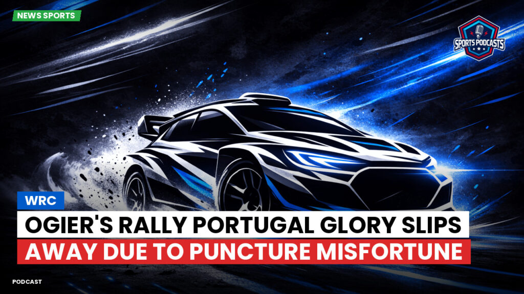 Wrc Podcast: WRC : Ogier's Rally Portugal Glory Slips Away Due to Puncture Misfortune