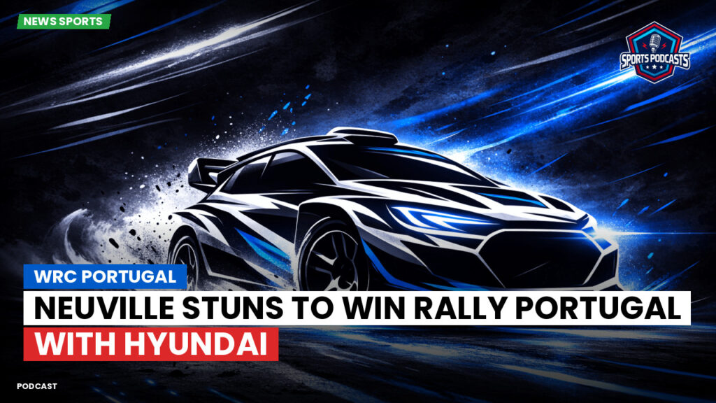 Wrc Podcast: WRC Portugal : Neuville stuns to win Rally Portugal with Hyundai