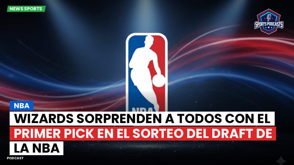 Nba Podcast: Wizards sorprenden a todos con el primer pick en el sorteo del draft de la NBA