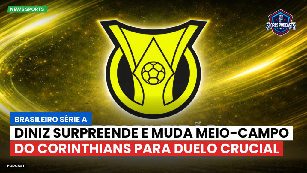 Brasileiro Serie A Podcast: Diniz surpreende e muda meio-campo do Corinthians para duelo crucial