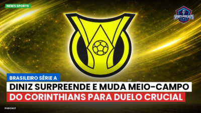 Brasileirão Série A Podcast: Diniz surpreende e muda meio-campo do Corinthians para duelo crucial