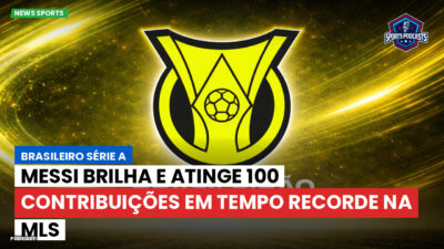 Brasileirão Série A Podcast: Messi brilha e atinge 100 contribuições em tempo recorde na MLS