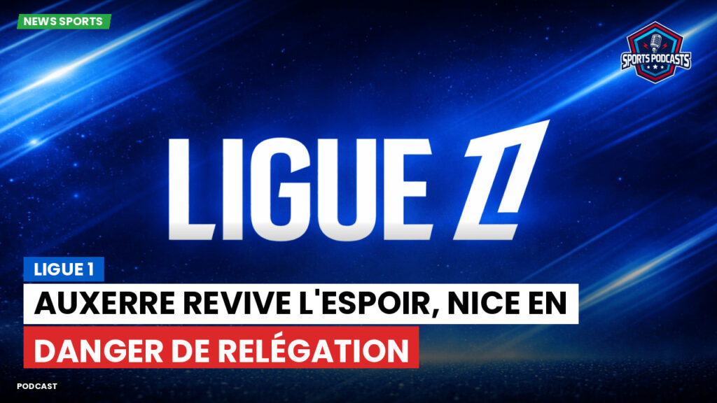 Ligue 1 Podcast: Ligue 1 : Auxerre revive l'espoir, Nice en danger de relégation