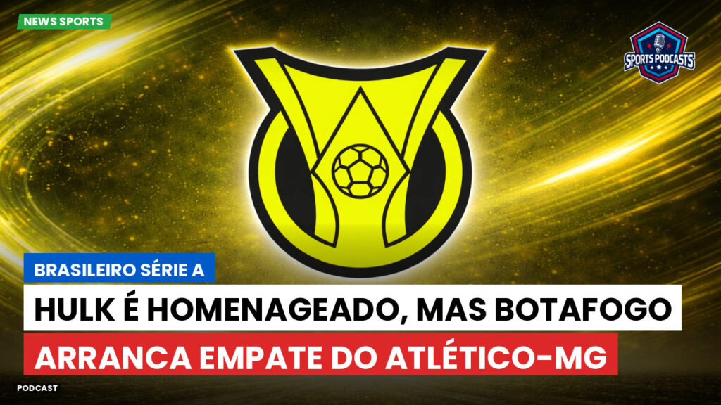 Brasileiro Serie A Podcast: Hulk é homenageado, mas Botafogo arranca empate do Atlético-MG