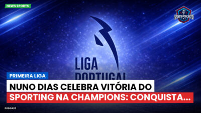 Primeira Liga Podcast: Primeira Liga : Nuno Dias celebra vitória do Sporting na Champions: conquista...