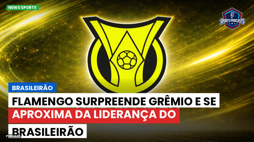 Brasileiro Serie A Podcast: Brasileirão : Flamengo surpreende Grêmio e se aproxima da liderança do Brasileirão