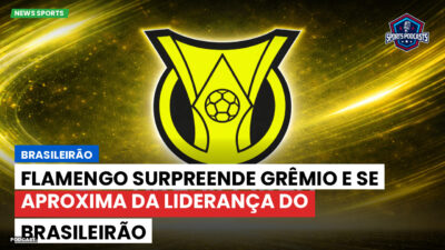 Brasileirão Série A Podcast: Brasileirão : Flamengo surpreende Grêmio e se aproxima da liderança do Brasileirão