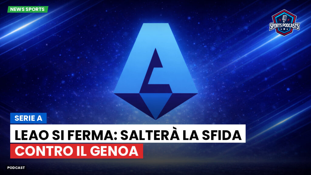 Serie A Podcast: Serie A : Leao si ferma: salterà la sfida contro il Genoa
