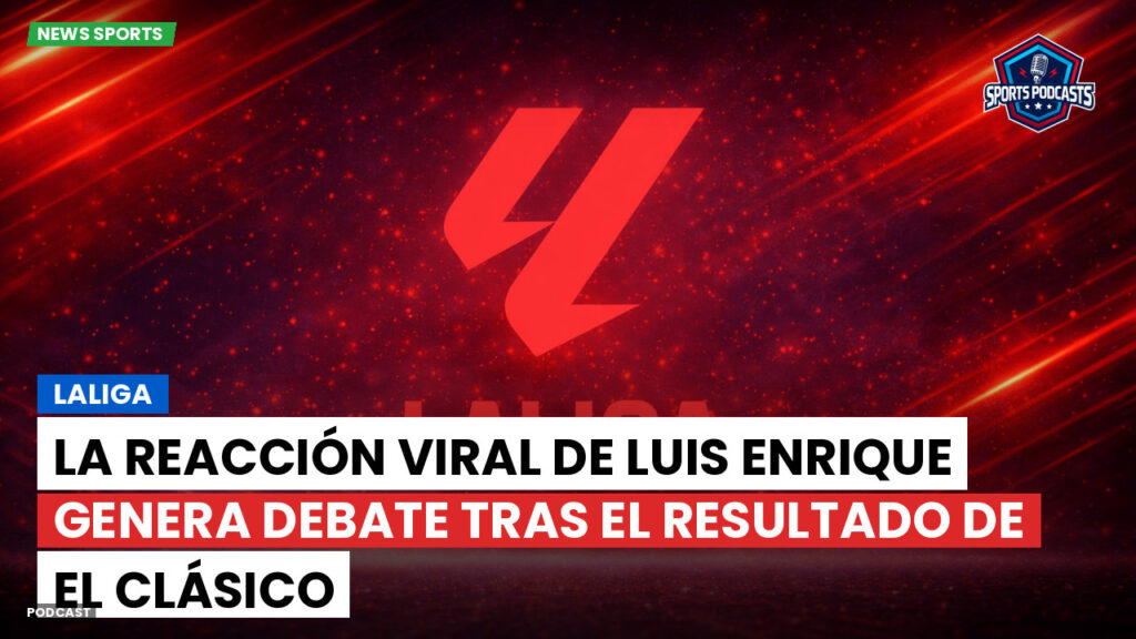 Laliga Podcast: LaLiga : La reacción viral de Luis Enrique genera debate tras el resultado de El Clásico