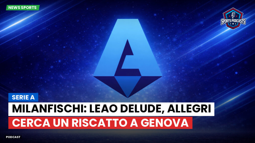 Serie A Podcast: Serie A : MilanFischi: Leao delude, Allegri cerca un riscatto a Genova