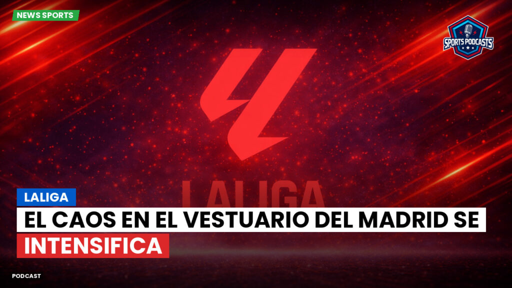 Laliga Podcast: LaLiga : El caos en el vestuario del Madrid se intensifica