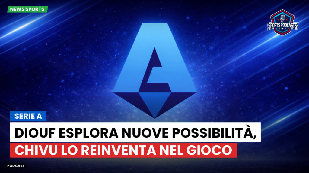 Serie A Podcast: Serie A : Diouf esplora nuove possibilità, Chivu lo reinventa nel gioco