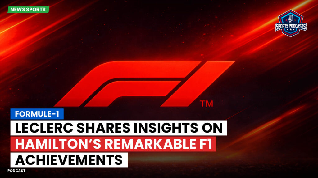 Formule 1 Podcast: Formule-1 : Leclerc shares insights on Hamilton’s remarkable F1 achievements