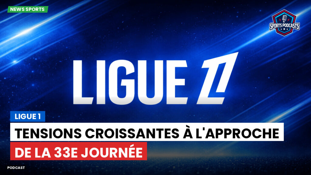 Ligue 1 Podcast: Ligue 1 : Tensions croissantes à l'approche de la 33e journée