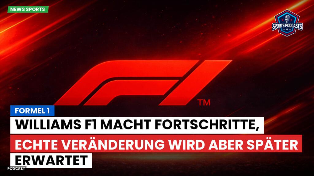 Formule 1 Podcast: Formel 1 : Williams F1 macht Fortschritte, echte Veränderung wird aber später erwartet