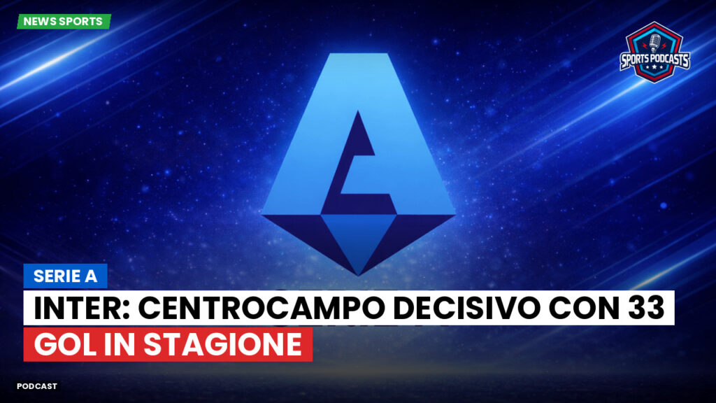 Serie A Podcast: Serie A : Inter: centrocampo decisivo con 33 gol in stagione