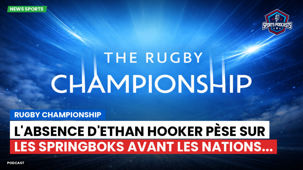 Rugby Championship Podcast: Rugby Championship : L'absence d'Ethan Hooker pèse sur les Springboks avant les Nations...