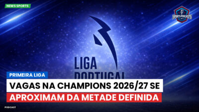 Primeira Liga Podcast: Primeira Liga : Vagas na Champions 2026/27 se aproximam da metade definida