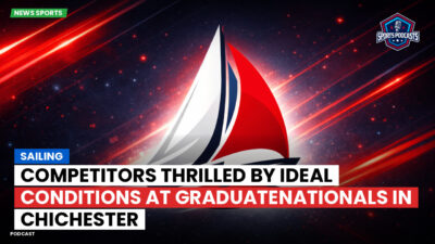 Sailing Podcast: Competitors Thrilled by Ideal Conditions at GraduateNationals in Chichester