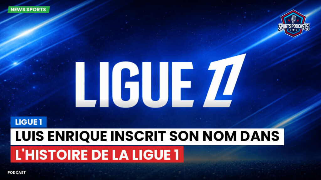 Ligue 1 Podcast: Luis Enrique inscrit son nom dans l'histoire de la Ligue 1