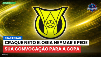 Brasileirão Série A Podcast: Brasileirão : Craque Neto elogia Neymar e pede sua convocação para a Copa