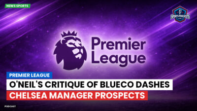 Premier League Podcast: Premier League : O'Neil's Critique of BlueCo Dashes Chelsea Manager Prospects