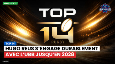 Top 14 Podcast: Top 14 : Hugo Reus s’engage durablement avec l’UBB jusqu’en 2028