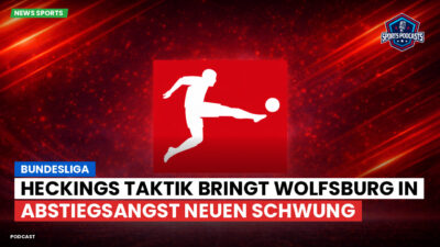 Bundesliga Podcast: Bundesliga : Heckings Taktik bringt Wolfsburg in Abstiegsangst neuen Schwung