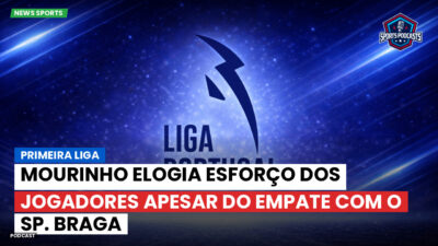 Primeira Liga Podcast: Primeira Liga : Mourinho elogia esforço dos jogadores apesar do empate com o Sp. Braga