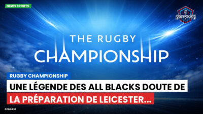 Rugby Championship Podcast: Rugby Championship : Une légende des All Blacks doute de la préparation de Leicester...