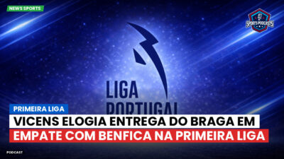 Primeira Liga Podcast: Vicens elogia entrega do Braga em empate com Benfica na Primeira Liga