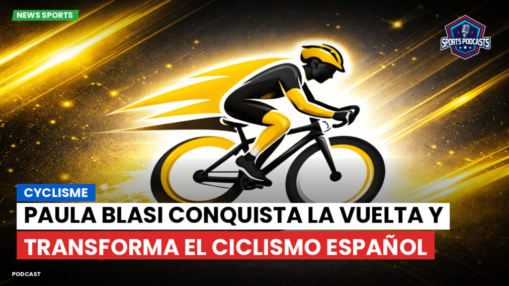 Cyclisme Podcast: Cyclisme : Paula Blasi conquista La Vuelta y transforma el ciclismo español