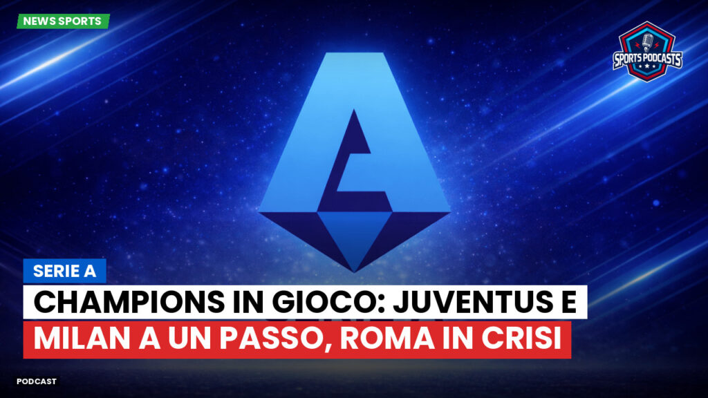 Serie A Podcast: Serie A : Champions in gioco: Juventus e Milan a un passo, Roma in crisi