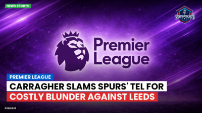 Premier League Podcast: Premier League : Carragher slams Spurs' Tel for costly blunder against Leeds