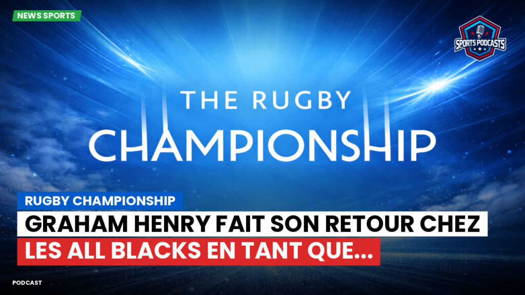Rugby Championship Podcast: Rugby Championship : Graham Henry fait son retour chez les All Blacks en tant que...