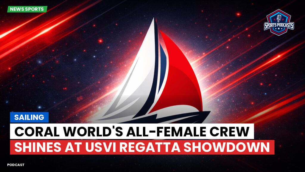 Sailing Podcast: Coral World's All-Female Crew Shines at USVI Regatta Showdown
