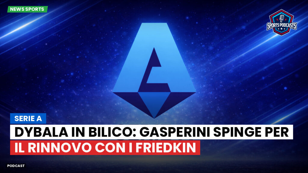 Serie A Podcast: Serie A : Dybala in bilico: Gasperini spinge per il rinnovo con i Friedkin
