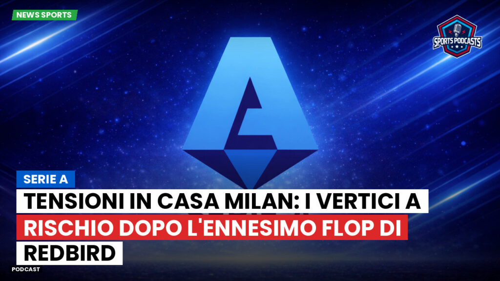 Serie A Podcast: Serie A : Tensioni in casa Milan: i vertici a rischio dopo l'ennesimo flop di RedBird