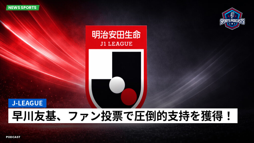 J League Podcast: J-League : 早川友基、ファン投票で圧倒的支持を獲得！