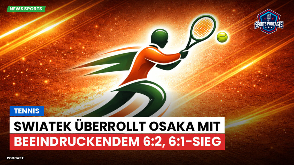 Tennis Podcast: Tennis : Swiatek überrollt Osaka mit beeindruckendem 6:2, 6:1-Sieg