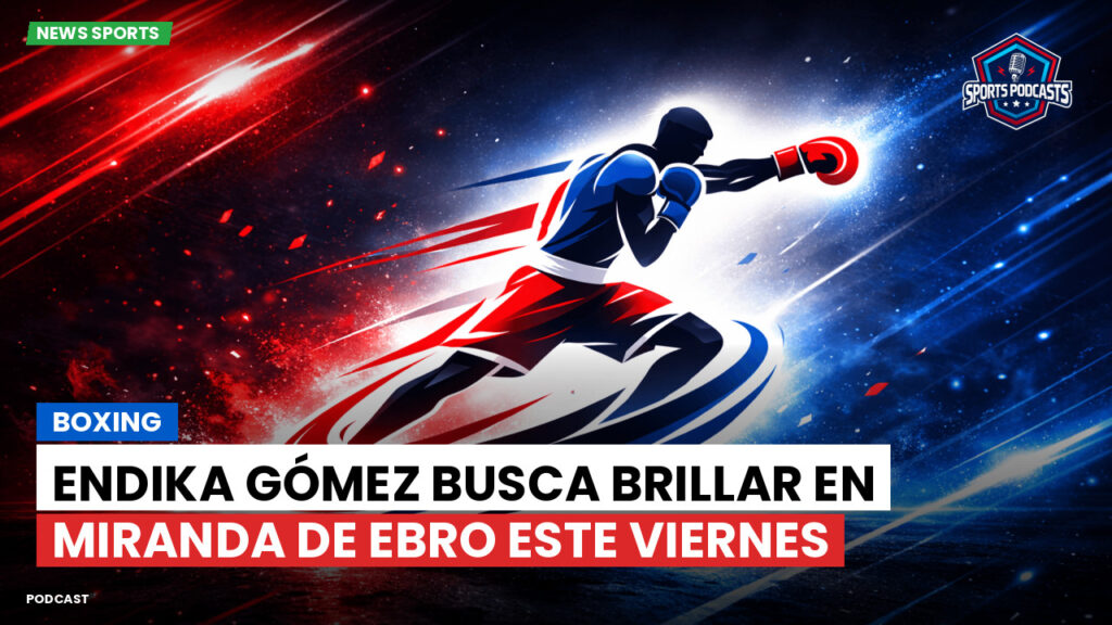 Boxe Podcast: Boxing : Endika Gómez busca brillar en Miranda de Ebro este viernes