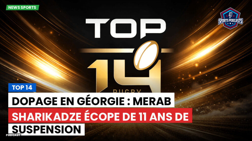 Top 14 Podcast: Top 14 : Dopage en Géorgie : Merab Sharikadze écope de 11 ans de suspension